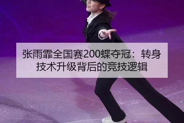 张雨霏全国赛200蝶夺冠：转身技术升级背后的竞技逻辑